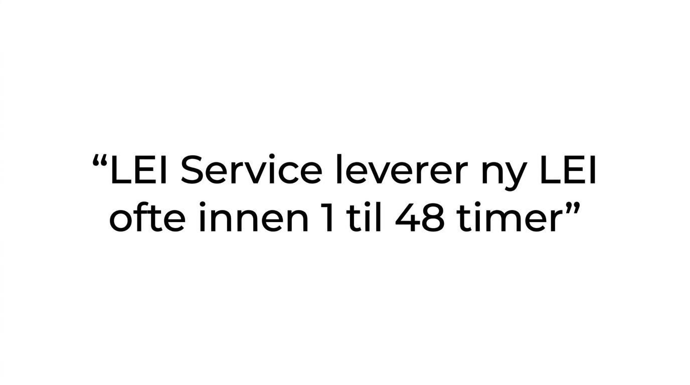 Uthevet sitat om at ny LEI ofte leveres innen 1 til 48 timer, og rundt 2 timer med ekspress før klokken 18.