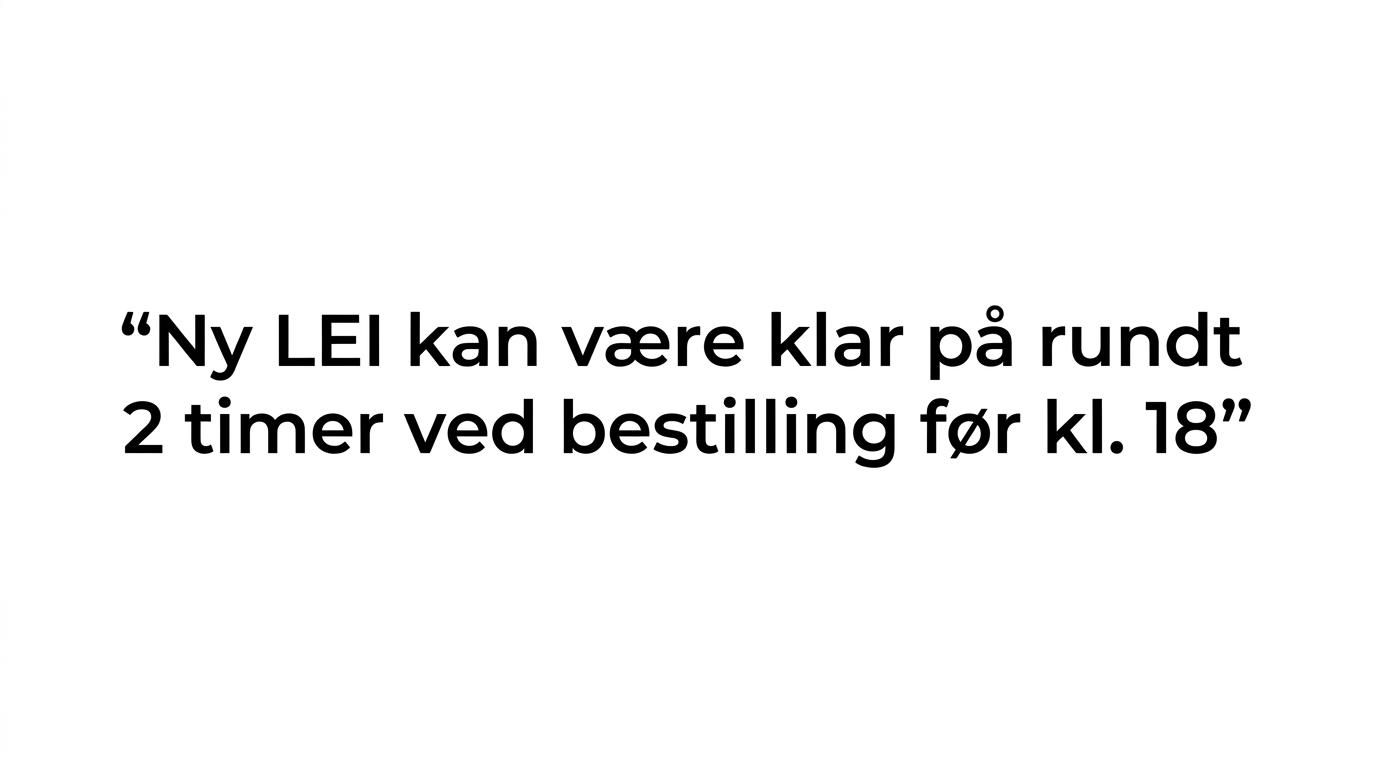 Uthevet sitat om at ny LEI ofte kan være klar på rundt 2 timer ved bestilling før kl. 18.